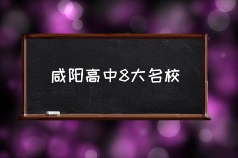 陕北十大高中？，咸阳高中8大名校(附2023年最新排名前十名单)